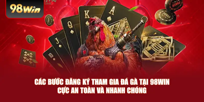 Các bước đăng ký tham gia đá gà tại 98win cực an toàn và nhanh chóng