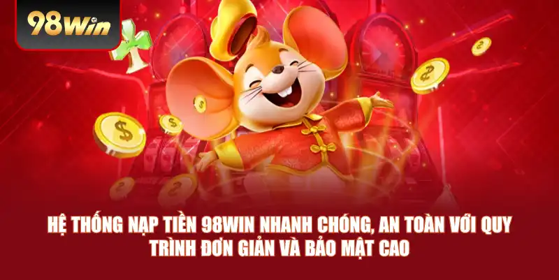 Hệ thống nạp tiền 98win nhanh chóng, an toàn với quy trình đơn giản và bảo mật cao
